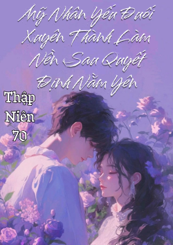 Thập Niên 70: Mỹ Nhân Yếu Đuối Xuyên Thành Làm Nền Sau Quyết Định Nằm Yên