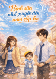 Bình Sữa Nhỏ Xuyên Đến Năm Cấp Ba Của Tôi