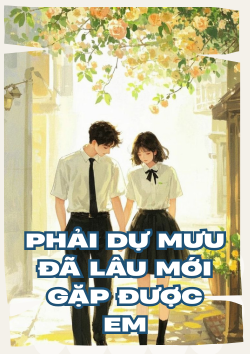 Phải Dự Mưu Đã Lâu Mới Gặp Được Em
