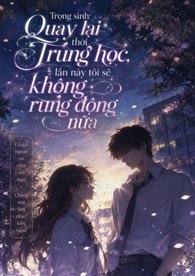 xem truyện Trùng Sinh: Quay Lại Thời Trung Học Tôi Sẽ Không Rung Động Nữa