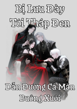 Quyển 2: Bị Lưu Đày Tới Tháp Đen, Dẫn Đường Cá Mặn Buông Xuôi Tất Cả