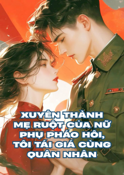 xem truyện Xuyên Thành Mẹ ruột Của Nữ Phụ Pháo Hôi, Tôi Tái Giá Cùng Quân Nhân