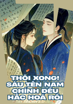 Thôi Xong! Sáu Tên Nam Chính Đều Hắc Hoá Rồi