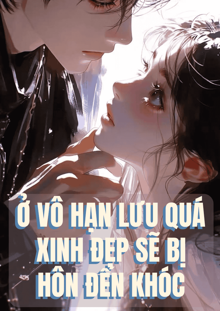 Ở Vô Hạn Lưu Quá Xinh Đẹp Sẽ Bị Hôn Đến Phát Khóc