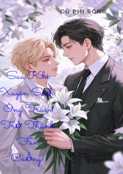 Sau Khi Xuyên Sách, Ông Trùm Trở Thành Fan Cuồng