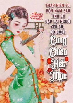 xem truyện Thập Niên 70: Bốn Năm Sau Tình Cờ Gặp Lại Người Yêu Cũ, Cô Được Cưng Chiều Hết Mực