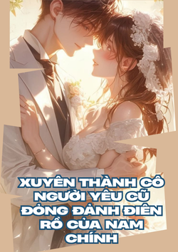 Xuyên Thành Cô Người Yêu Cũ Đỏng Đảnh Điên Rồ Của Nam Chính