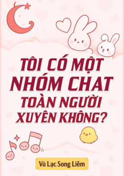 Tôi Có Một Nhóm Chat Toàn Người Xuyên Không