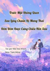 Trước Mặt Không Quen! Sau Lưng Chuẩn Bị Mang Thai! Đêm Đêm Được Cưng Chiều Hôn Sâu