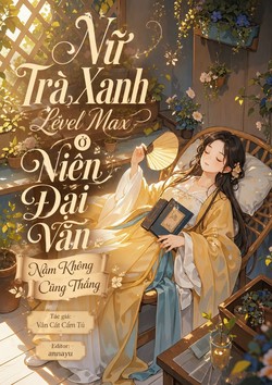 Nữ Trà Xanh Level Max Ở Niên Đại Văn Nằm Không Cũng Thắng