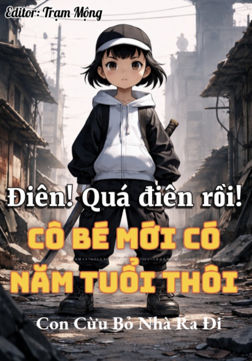 Mạt Thế: Điên! Quá Điên Rồi! Cô Bé Mới Có Năm Tuổi Thôi